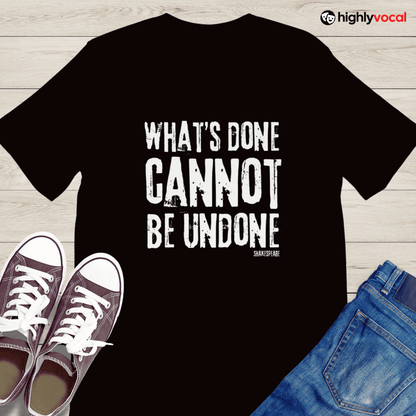 Shakespeare What's Done Cannot Be Undone T - Shirt for Theatre Lovers - Highly Vocal