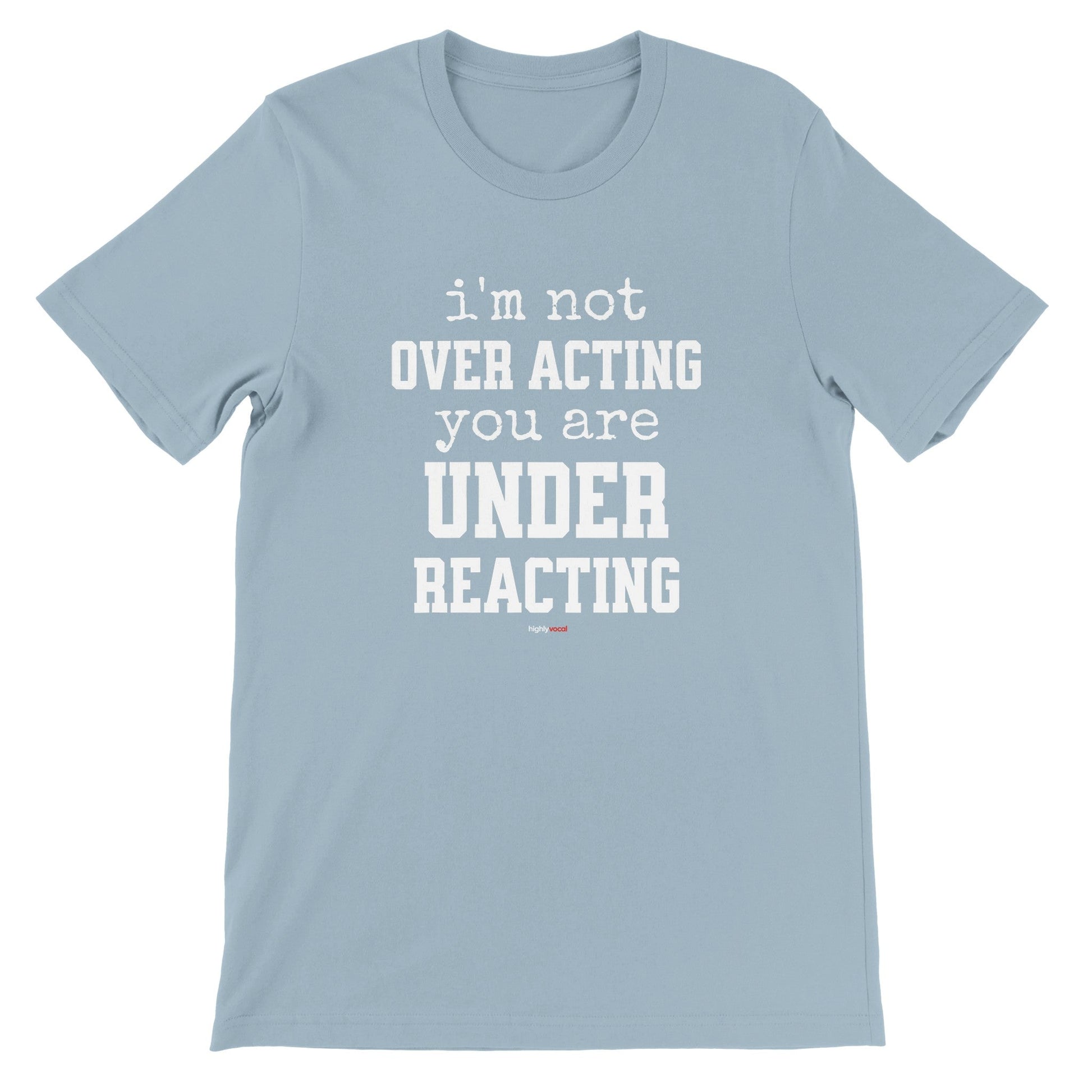 Under Reacting T-Shirt for Actors and Musical Theatre lovers - Highly Vocal