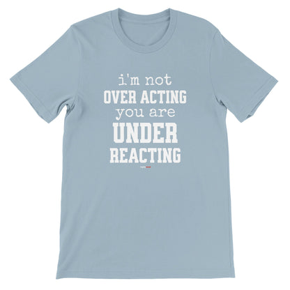 Under Reacting T-Shirt for Actors and Musical Theatre lovers - Highly Vocal