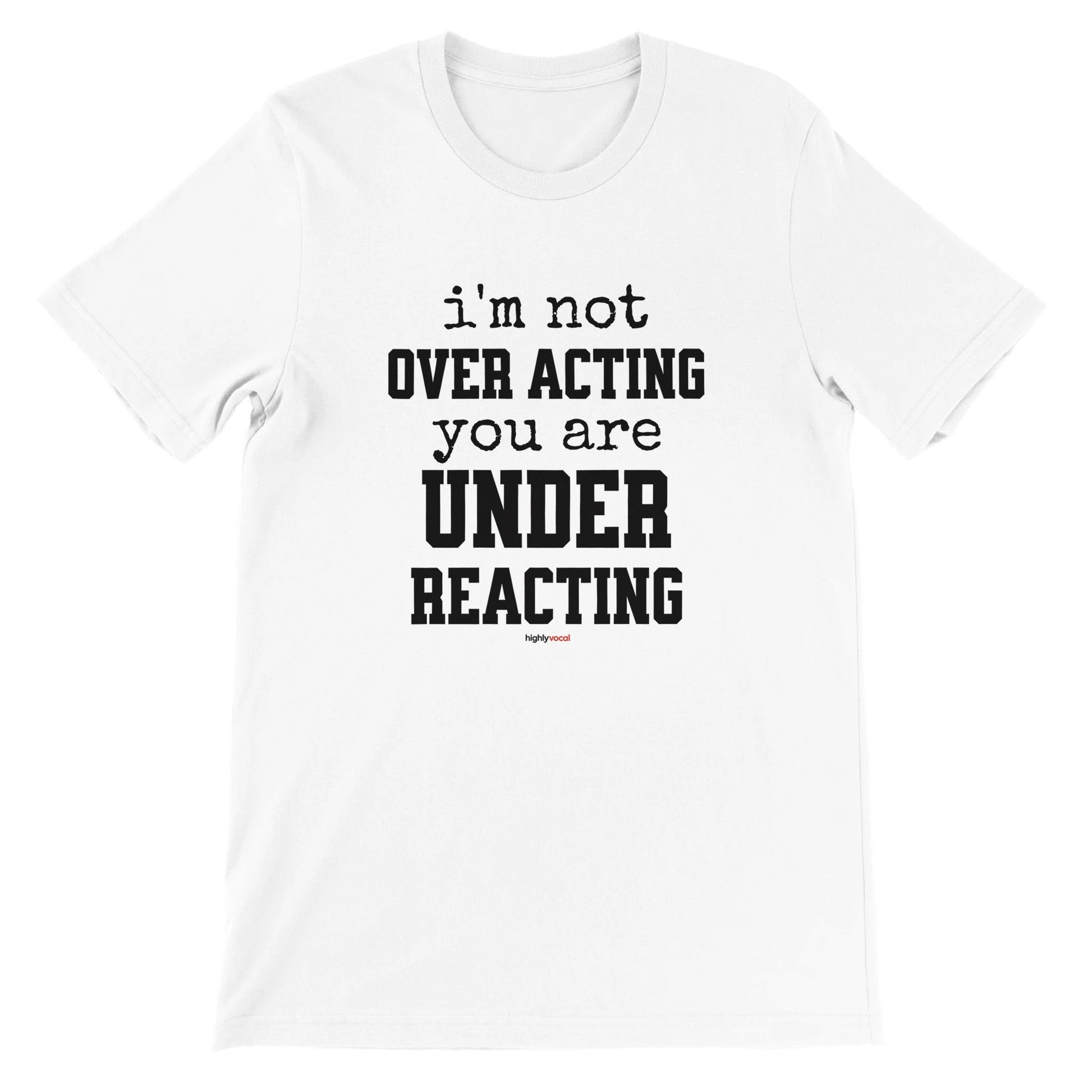 Under Reacting T-Shirt for Actors and Musical Theatre lovers - Highly Vocal