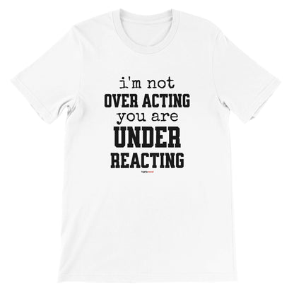 Under Reacting T-Shirt for Actors and Musical Theatre lovers - Highly Vocal