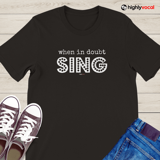 When In Doubt Sing T-Shirt for Actors and Musical Theatre Lovers - Highly Vocal