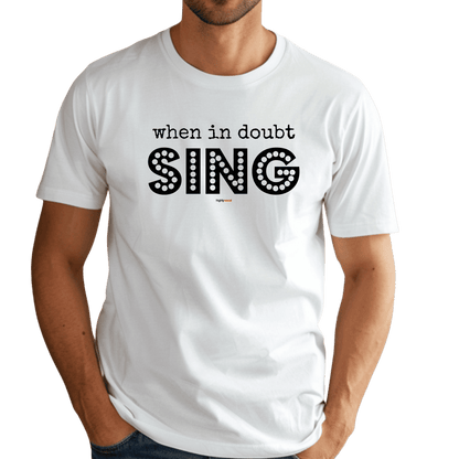 When In Doubt Sing T-Shirt - Print Material