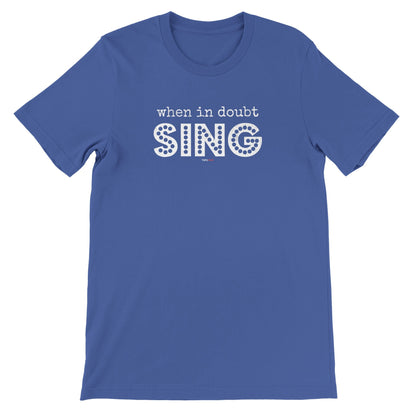 When In Doubt Sing T-Shirt - Print Material